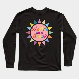 We Are On A Break Long Sleeve T-Shirt